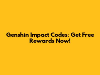 Genshin Impact Codes: Get Free Rewards Now!