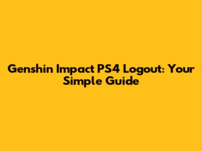 Genshin Impact PS4 Logout: Your Simple Guide
