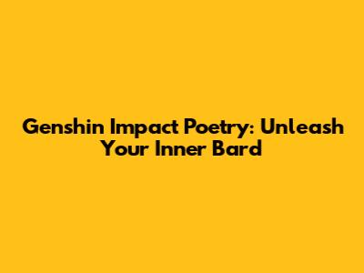 Genshin Impact Poetry: Unleash Your Inner Bard