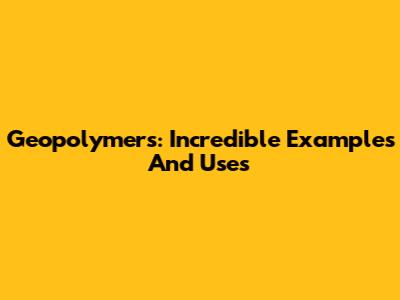 Geopolymers: Incredible Examples And Uses