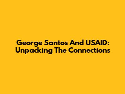 George Santos And USAID: Unpacking The Connections