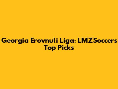 Georgia Erovnuli Liga: LMZSoccer's Top Picks