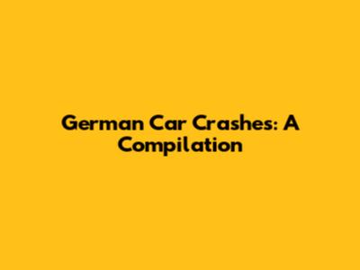 German Car Crashes: A Compilation