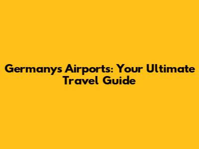 Germany's Airports: Your Ultimate Travel Guide