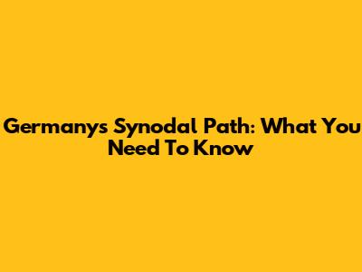 Germany's Synodal Path: What You Need To Know