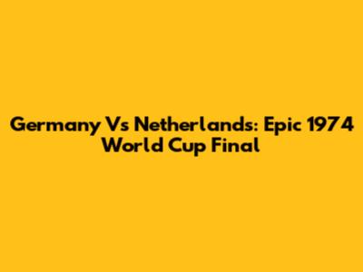 Germany Vs Netherlands: Epic 1974 World Cup Final
