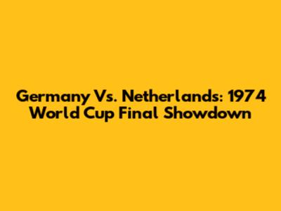 Germany Vs. Netherlands: 1974 World Cup Final Showdown