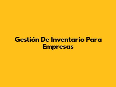 Gestión De Inventario Para Empresas