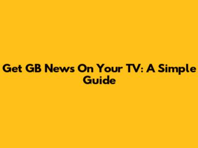 Get GB News On Your TV: A Simple Guide