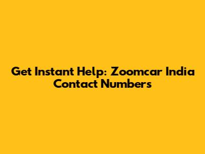 Get Instant Help: Zoomcar India Contact Numbers