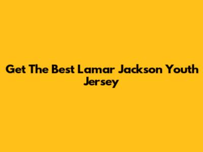 Get The Best Lamar Jackson Youth Jersey