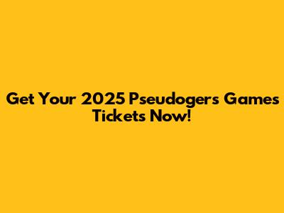 Get Your 2025 Pseudogers Games Tickets Now!