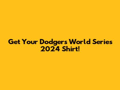 Get Your Dodgers World Series 2024 Shirt!