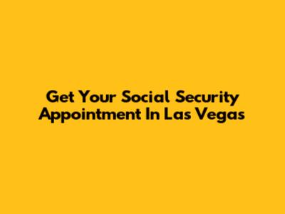 Get Your Social Security Appointment In Las Vegas