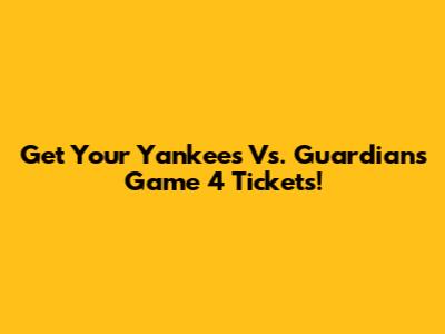 Get Your Yankees Vs. Guardians Game 4 Tickets!