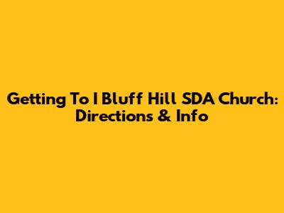 Getting To I Bluff Hill SDA Church: Directions & Info