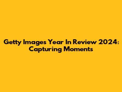 Getty Images Year In Review 2024: Capturing Moments