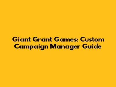 Giant Grant Games: Custom Campaign Manager Guide