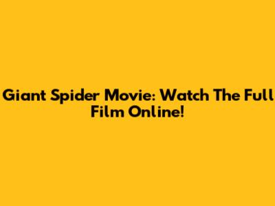 Giant Spider Movie: Watch The Full Film Online!