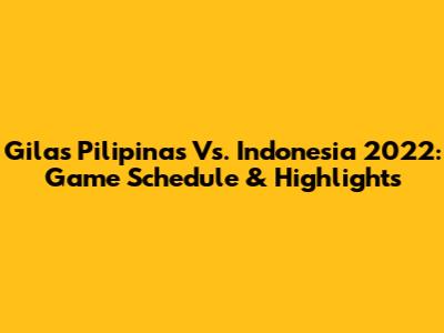 Gilas Pilipinas Vs. Indonesia 2022: Game Schedule & Highlights