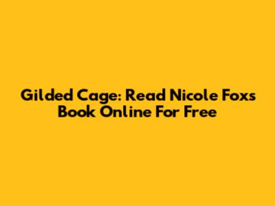 Gilded Cage: Read Nicole Fox's Book Online For Free