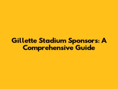 Gillette Stadium Sponsors: A Comprehensive Guide