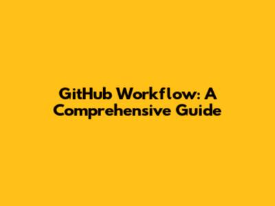 GitHub Workflow: A Comprehensive Guide