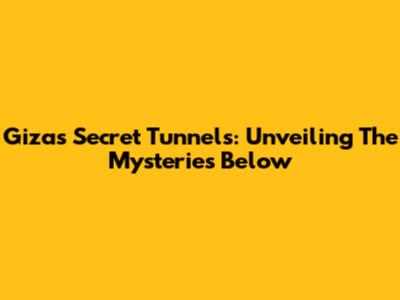 Giza's Secret Tunnels: Unveiling The Mysteries Below