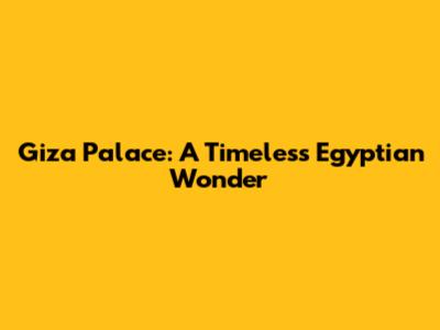 Giza Palace: A Timeless Egyptian Wonder