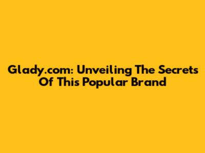 Glady.com: Unveiling The Secrets Of This Popular Brand
