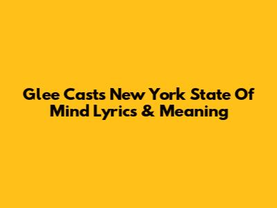 Glee Cast's "New York State Of Mind" Lyrics & Meaning