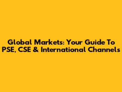 Global Markets: Your Guide To PSE, CSE & International Channels