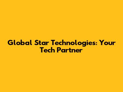 Global Star Technologies: Your Tech Partner