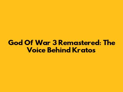 God Of War 3 Remastered: The Voice Behind Kratos