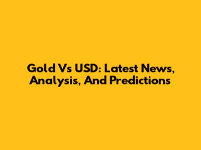 Gold Vs USD: Latest News, Analysis, And Predictions