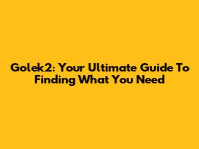 Golek2: Your Ultimate Guide To Finding What You Need