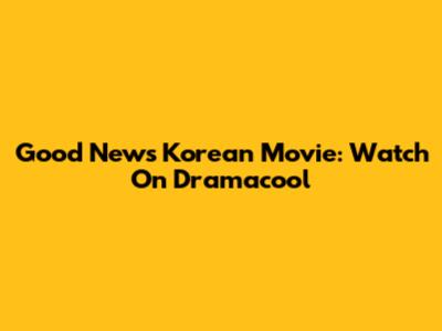 Good News Korean Movie: Watch On Dramacool