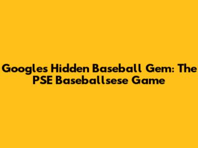 Google's Hidden Baseball Gem: The PSE Baseballsese Game