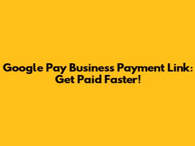 Google Pay Business Payment Link: Get Paid Faster!