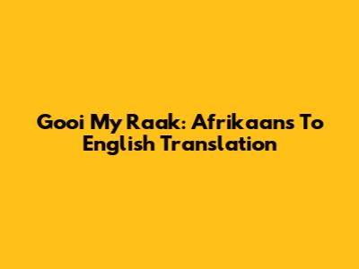 Gooi My Raak: Afrikaans To English Translation