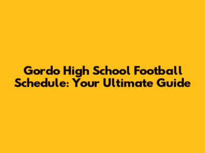 Gordo High School Football Schedule: Your Ultimate Guide