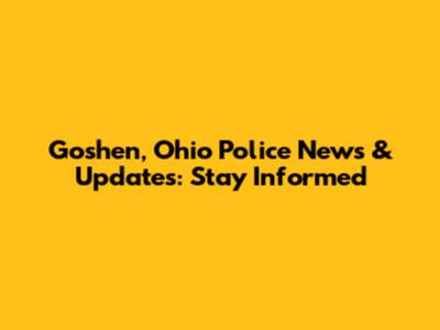 Goshen, Ohio Police News & Updates: Stay Informed