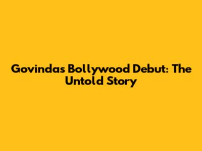 Govinda's Bollywood Debut: The Untold Story