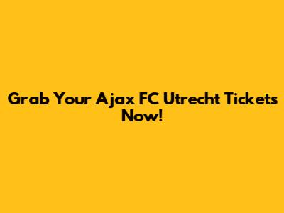 Grab Your Ajax FC Utrecht Tickets Now!