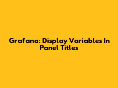 Grafana: Display Variables In Panel Titles