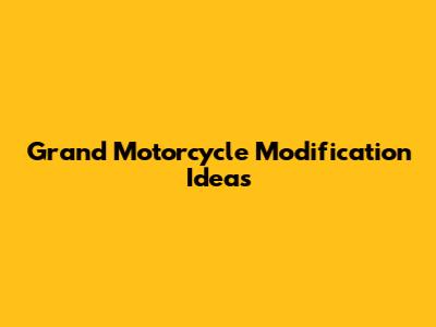 Grand Motorcycle Modification Ideas