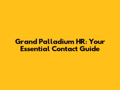 Grand Palladium HR: Your Essential Contact Guide