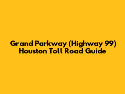 Grand Parkway (Highway 99) Houston Toll Road Guide