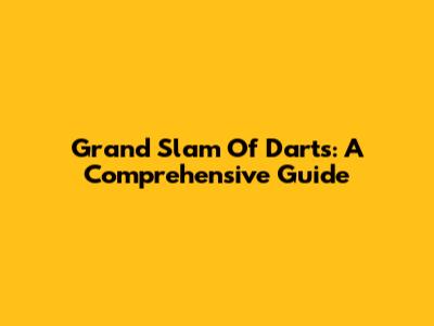 Grand Slam Of Darts: A Comprehensive Guide