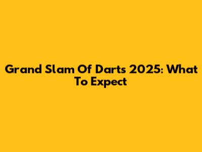 Grand Slam Of Darts 2025: What To Expect